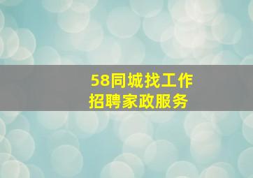 58同城找工作 招聘家政服务